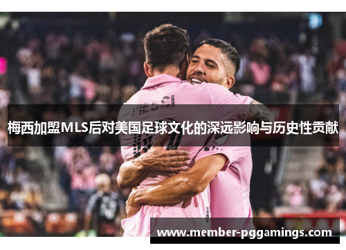 梅西加盟MLS后对美国足球文化的深远影响与历史性贡献