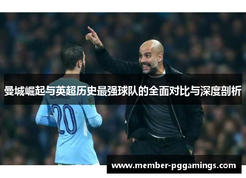 曼城崛起与英超历史最强球队的全面对比与深度剖析