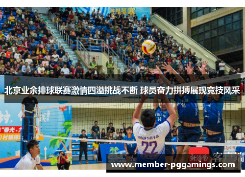 北京业余排球联赛激情四溢挑战不断 球员奋力拼搏展现竞技风采