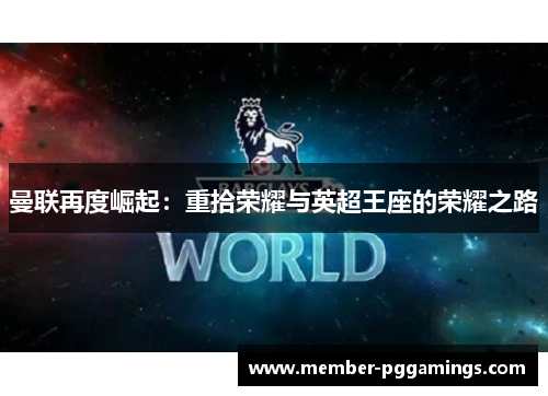 曼联再度崛起：重拾荣耀与英超王座的荣耀之路