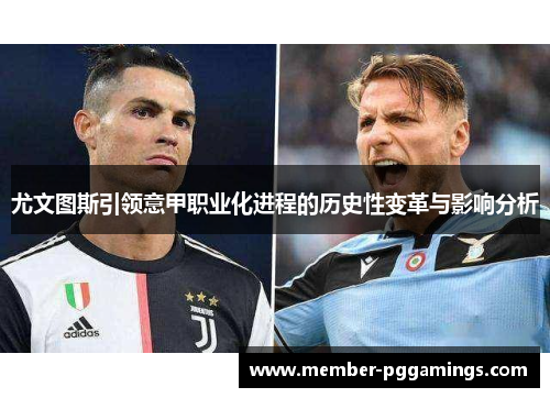 尤文图斯引领意甲职业化进程的历史性变革与影响分析