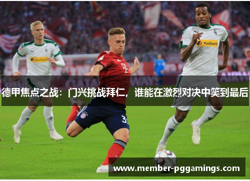 德甲焦点之战：门兴挑战拜仁，谁能在激烈对决中笑到最后