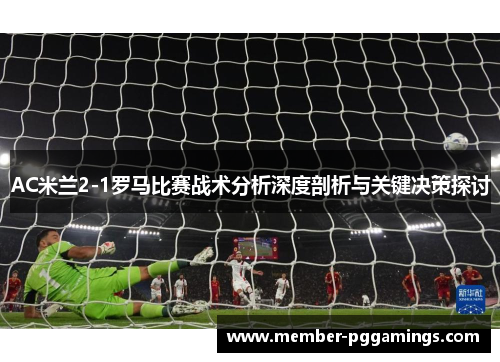 AC米兰2-1罗马比赛战术分析深度剖析与关键决策探讨