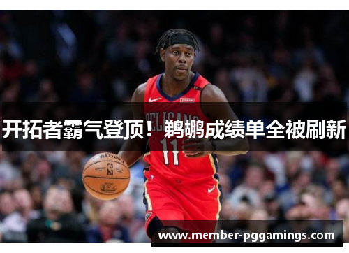开拓者霸气登顶！鹈鹕成绩单全被刷新
