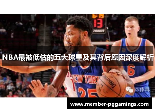 NBA最被低估的五大球星及其背后原因深度解析