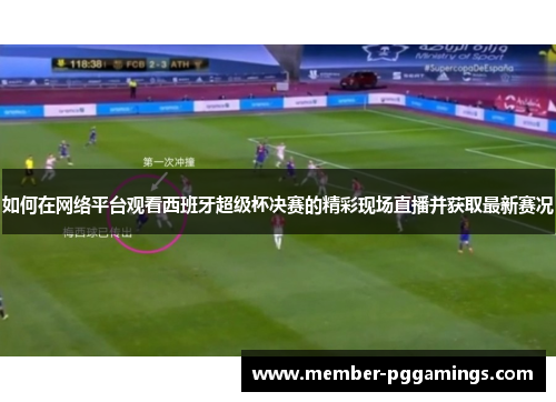 如何在网络平台观看西班牙超级杯决赛的精彩现场直播并获取最新赛况