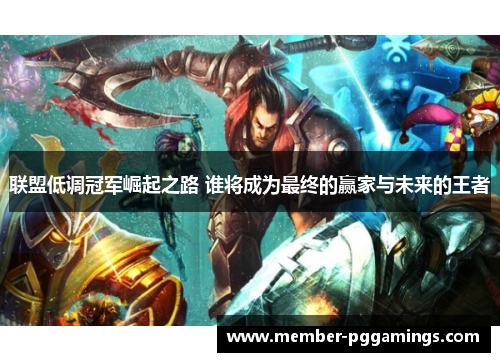 联盟低调冠军崛起之路 谁将成为最终的赢家与未来的王者