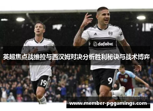 英超焦点战维拉与西汉姆对决分析胜利秘诀与战术博弈