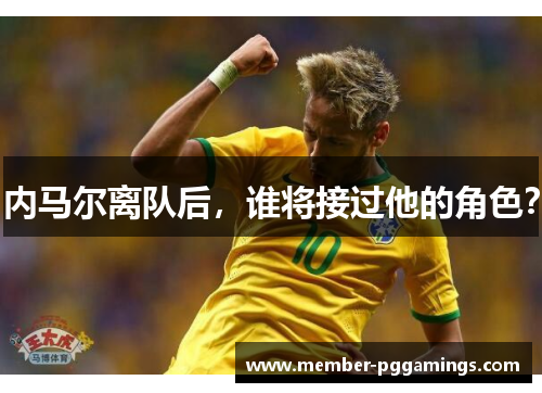 内马尔离队后，谁将接过他的角色？