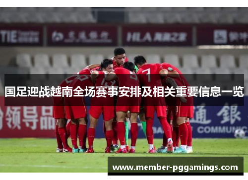 国足迎战越南全场赛事安排及相关重要信息一览