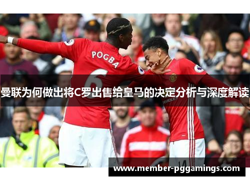 曼联为何做出将C罗出售给皇马的决定分析与深度解读