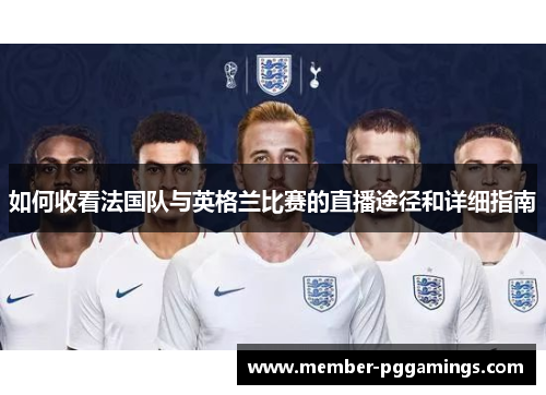 如何收看法国队与英格兰比赛的直播途径和详细指南