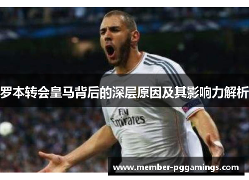 罗本转会皇马背后的深层原因及其影响力解析