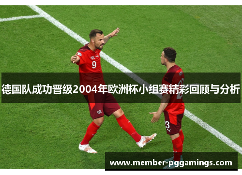 德国队成功晋级2004年欧洲杯小组赛精彩回顾与分析