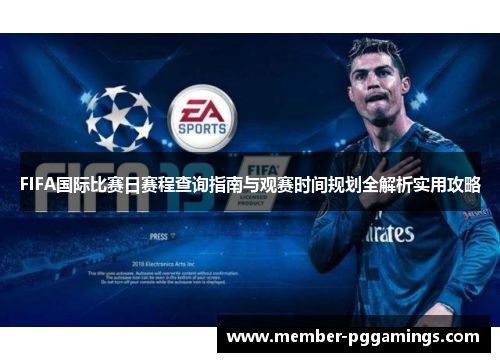 FIFA国际比赛日赛程查询指南与观赛时间规划全解析实用攻略