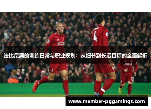 法比尼奥的训练日常与职业规划:从细节到长远目标的全面解析 法比尼奥的训练日常与职业规划:从细节到长远目标的全面解析